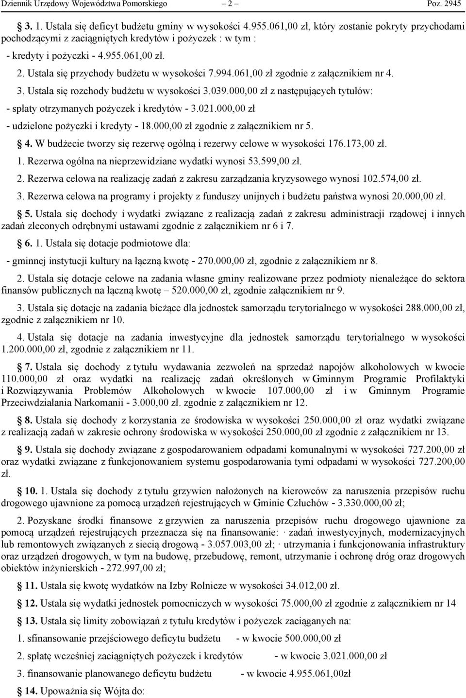 061,00 zł zgodnie z załącznikiem nr 4. 3. Ustala się rozchody budżetu w wysokości 3.039.00 zł z następujących tytułów: - spłaty otrzymanych pożyczek i kredytów - 3.021.