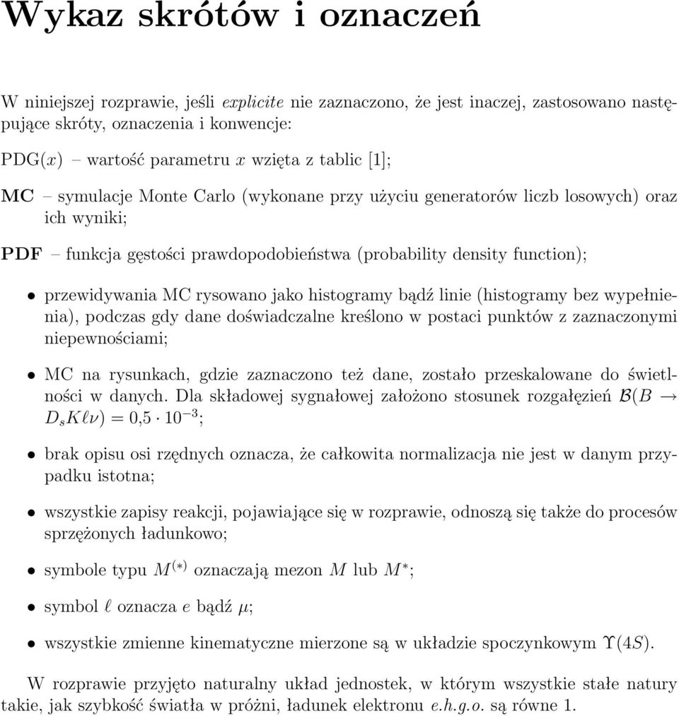 histogramy bądź linie (histogramy bez wypełnienia), podczas gdy dane doświadczalne kreślono w postaci punktów z zaznaczonymi niepewnościami; MC na rysunkach, gdzie zaznaczono też dane, zostało