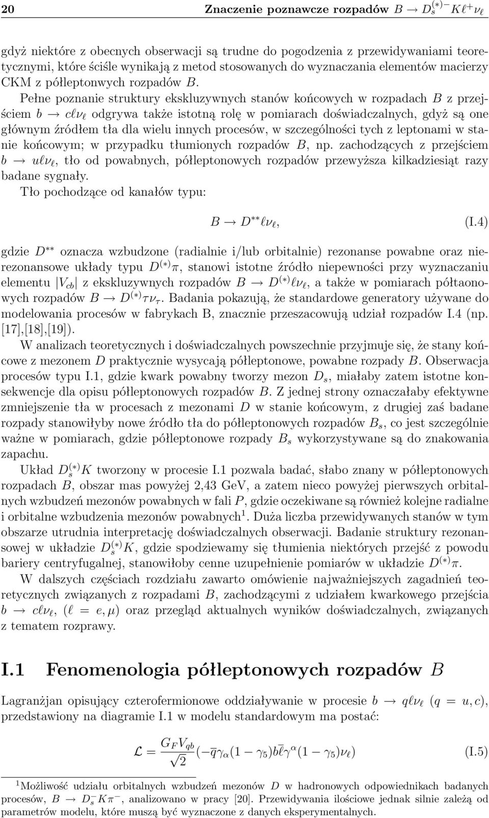 Pełne poznanie struktury ekskluzywnych stanów końcowych w rozpadach B z przejściem b clν l odgrywa także istotną rolę w pomiarach doświadczalnych, gdyż są one głównym źródłem tła dla wielu innych