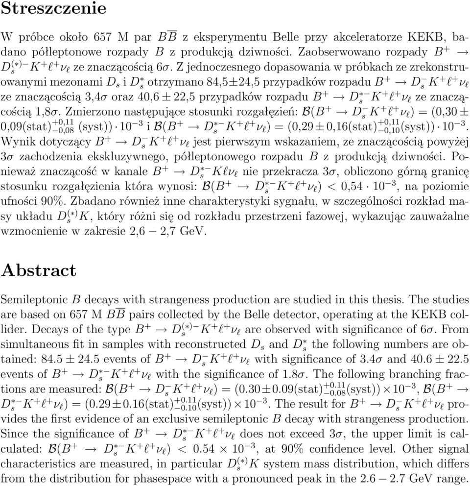 Z jednoczesnego dopasowania w próbkach ze zrekonstruowanymi mezonami D s i Ds otrzymano 84,5±24,5 przypadków rozpadu B + Ds K + l + ν l ze znaczącością 3,4σ oraz 4,6 ± 22,5 przypadków rozpadu B + Ds