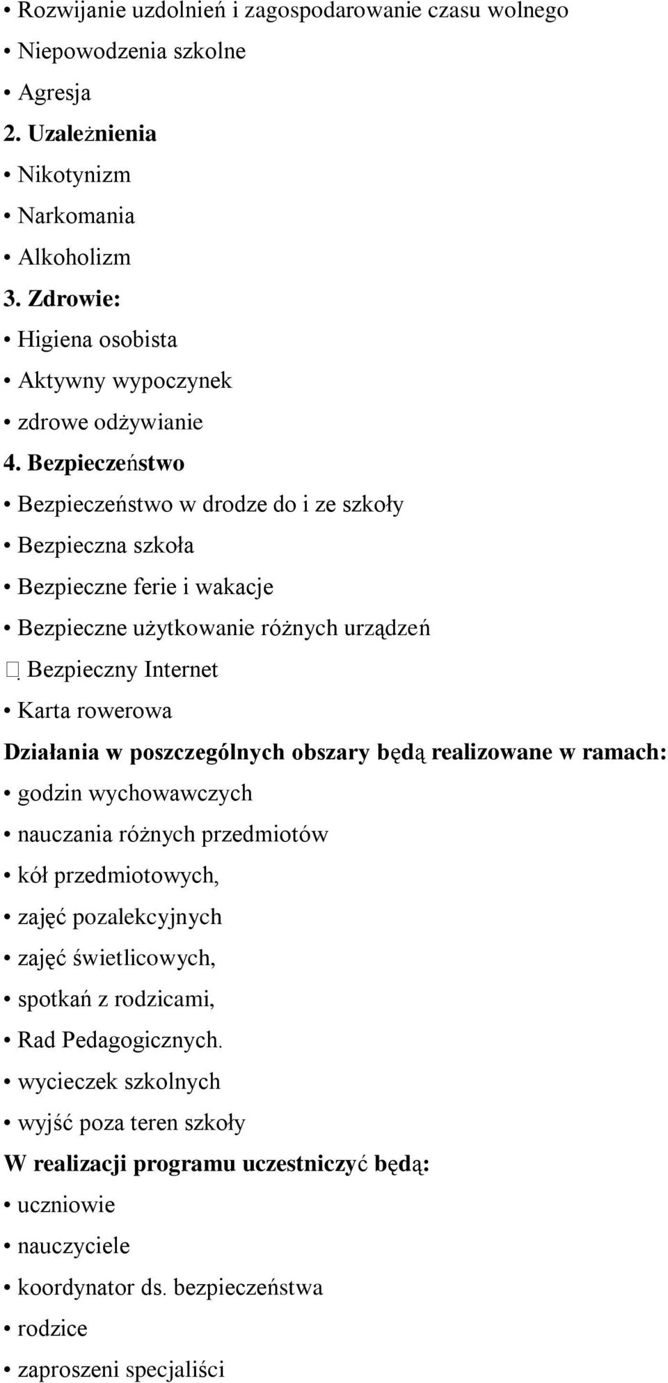 Bezpieczeństwo Bezpieczeństwo w drodze do i ze szkoły Bezpieczna szkoła Bezpieczne ferie i wakacje Bezpieczne użytkowanie różnych urządzeń Bezpieczny Internet Karta rowerowa Działania w