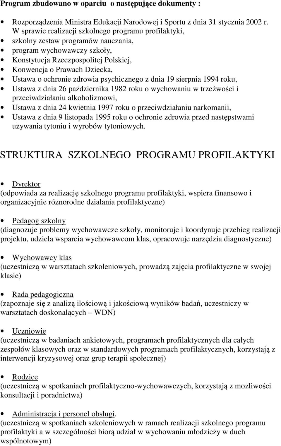 ochronie zdrowia psychicznego z dnia 19 sierpnia 1994 roku, Ustawa z dnia 26 października 1982 roku o wychowaniu w trzeźwości i przeciwdziałaniu alkoholizmowi, Ustawa z dnia 24 kwietnia 1997 roku o