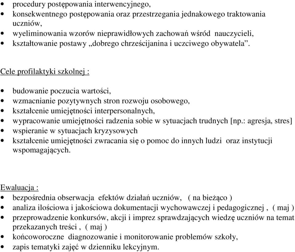 Cele profilaktyki szkolnej : budowanie poczucia wartości, wzmacnianie pozytywnych stron rozwoju osobowego, kształcenie umiejętności interpersonalnych, wypracowanie umiejętności radzenia sobie w