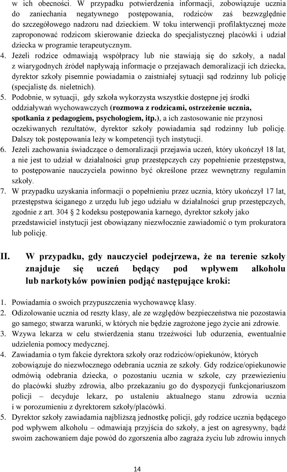 Jeżeli rodzice odmawiają współpracy lub nie stawiają się do szkoły, a nadal z wiarygodnych źródeł napływają informacje o przejawach demoralizacji ich dziecka, dyrektor szkoły pisemnie powiadamia o