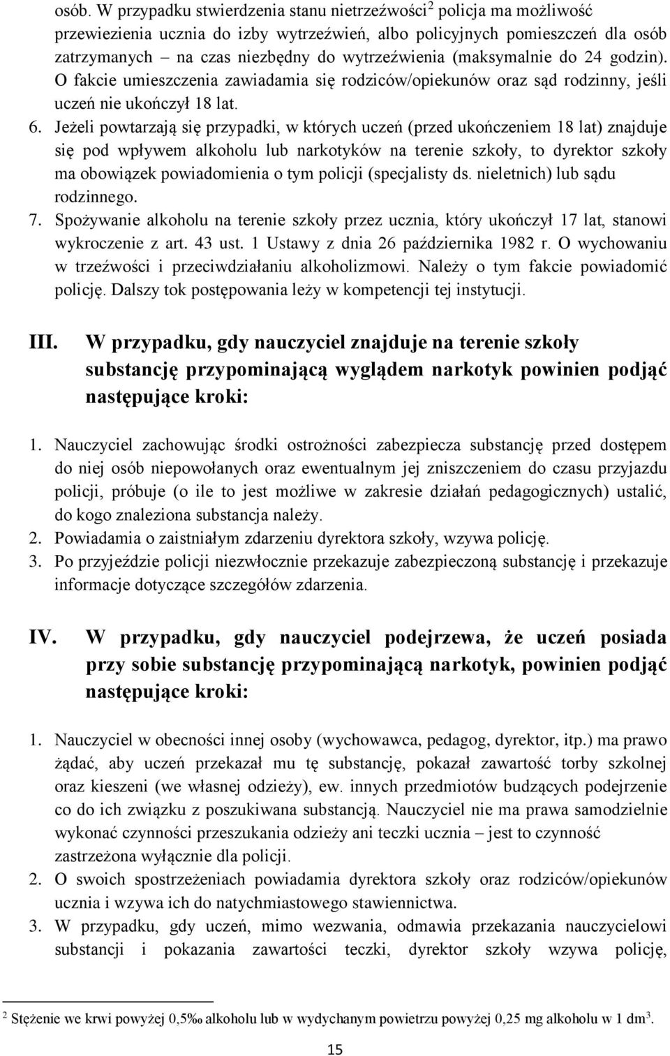 Jeżeli powtarzają się przypadki, w których uczeń (przed ukończeniem 18 lat) znajduje się pod wpływem alkoholu lub narkotyków na terenie szkoły, to dyrektor szkoły ma obowiązek powiadomienia o tym