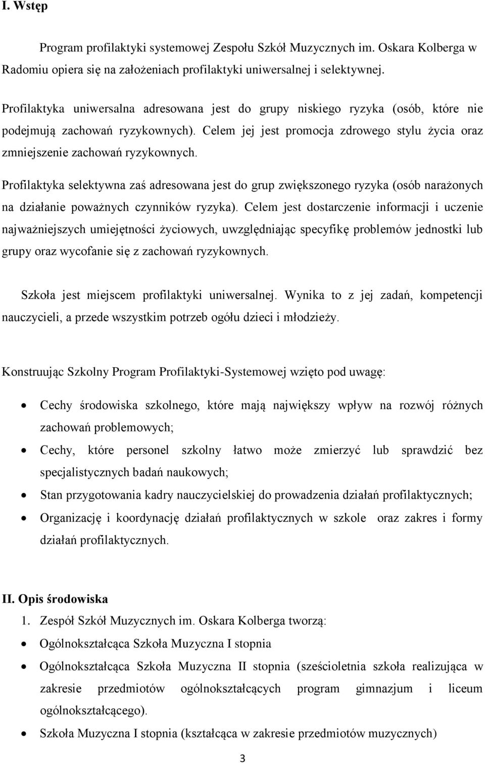 Profilaktyka selektywna zaś adresowana jest do grup zwiększonego ryzyka (osób narażonych na działanie poważnych czynników ryzyka).