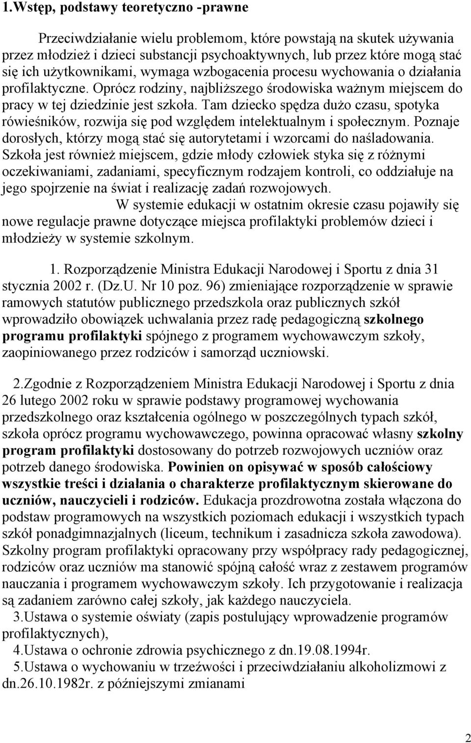 Tam dziecko spędza dużo czasu, spotyka rówieśników, rozwija się pod względem intelektualnym i społecznym. Poznaje dorosłych, którzy mogą stać się autorytetami i wzorcami do naśladowania.