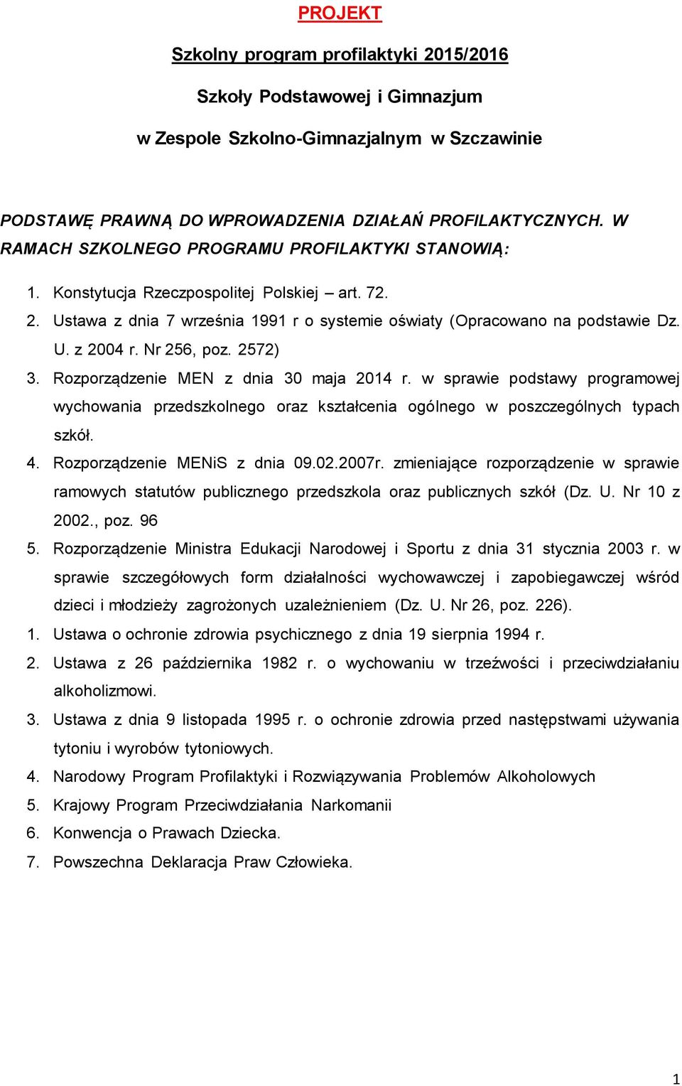 Nr 256, poz. 2572) 3. Rozporządzenie MEN z dnia 30 maja 2014 r. w sprawie podstawy programowej wychowania przedszkolnego oraz kształcenia ogólnego w poszczególnych typach szkół. 4.