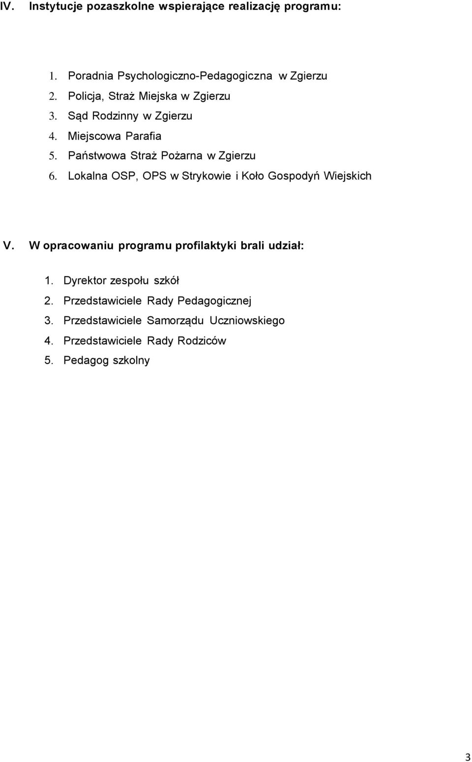 Lokalna OSP, OPS w Strykowie i Koło Gospodyń Wiejskich V. W opracowaniu programu profilaktyki brali udział: 1.