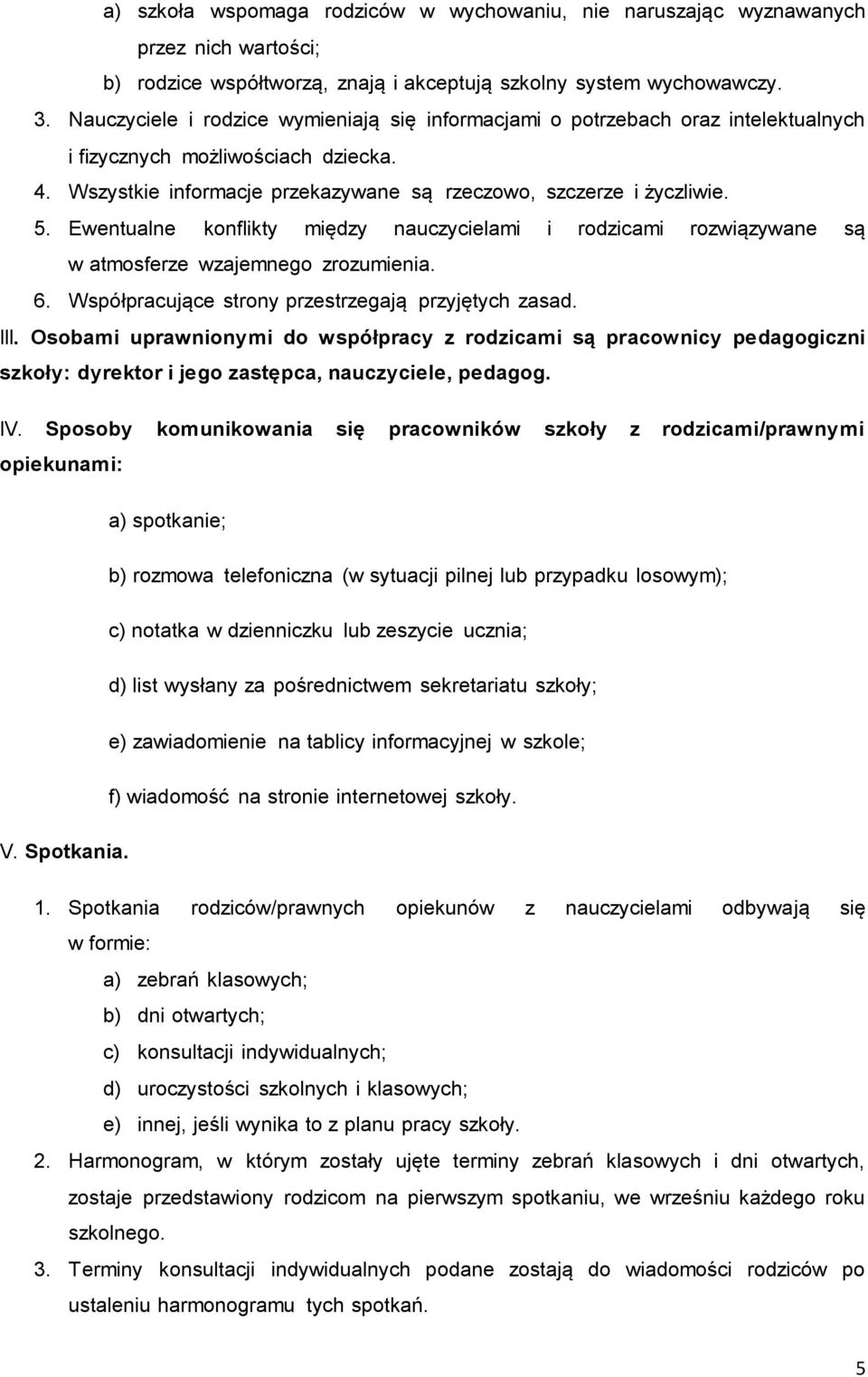 Ewentualne konflikty między nauczycielami i rodzicami rozwiązywane są w atmosferze wzajemnego zrozumienia. 6. Współpracujące strony przestrzegają przyjętych zasad. III.