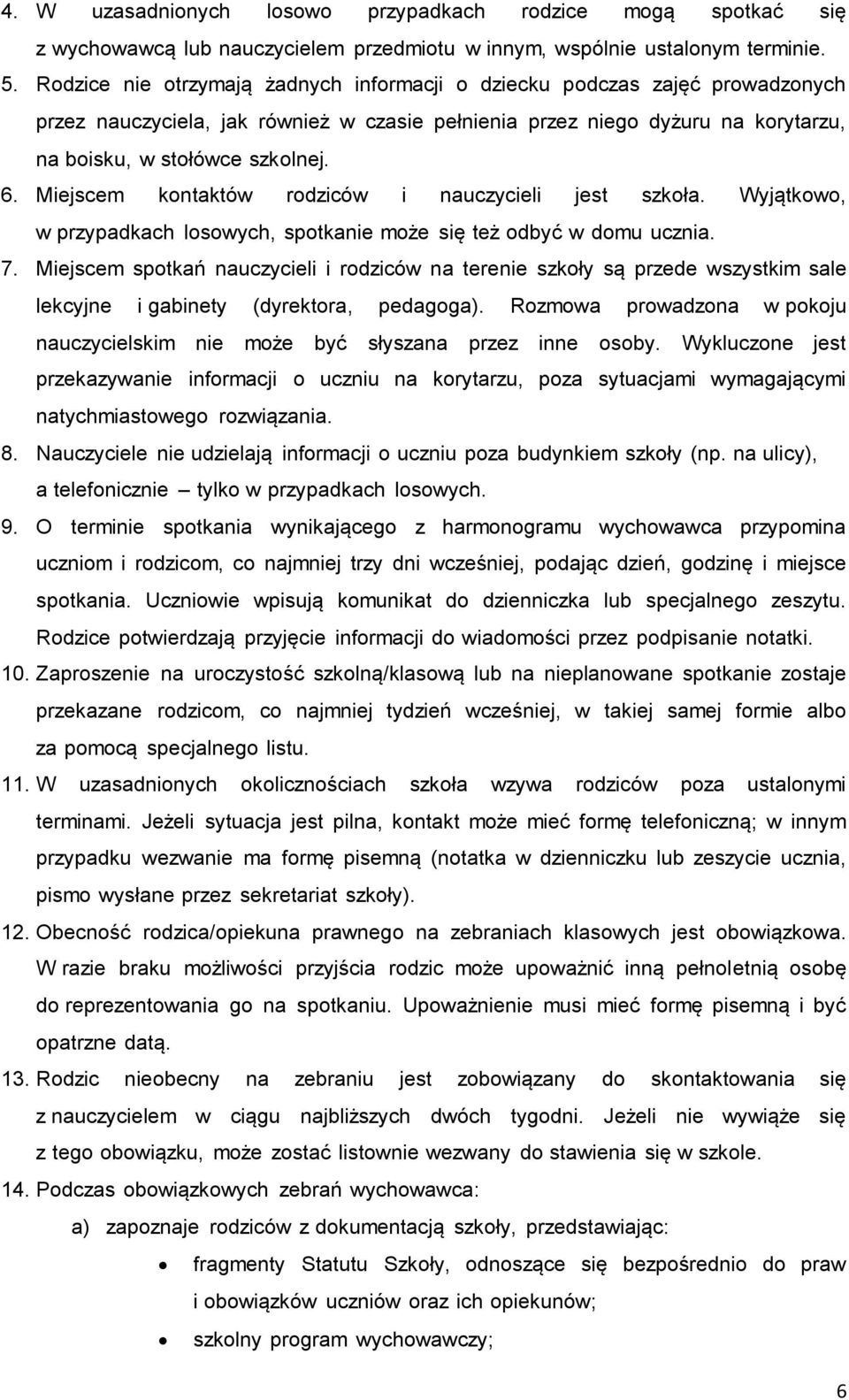 Miejscem kontaktów rodziców i nauczycieli jest szkoła. Wyjątkowo, w przypadkach losowych, spotkanie może się też odbyć w domu ucznia. 7.