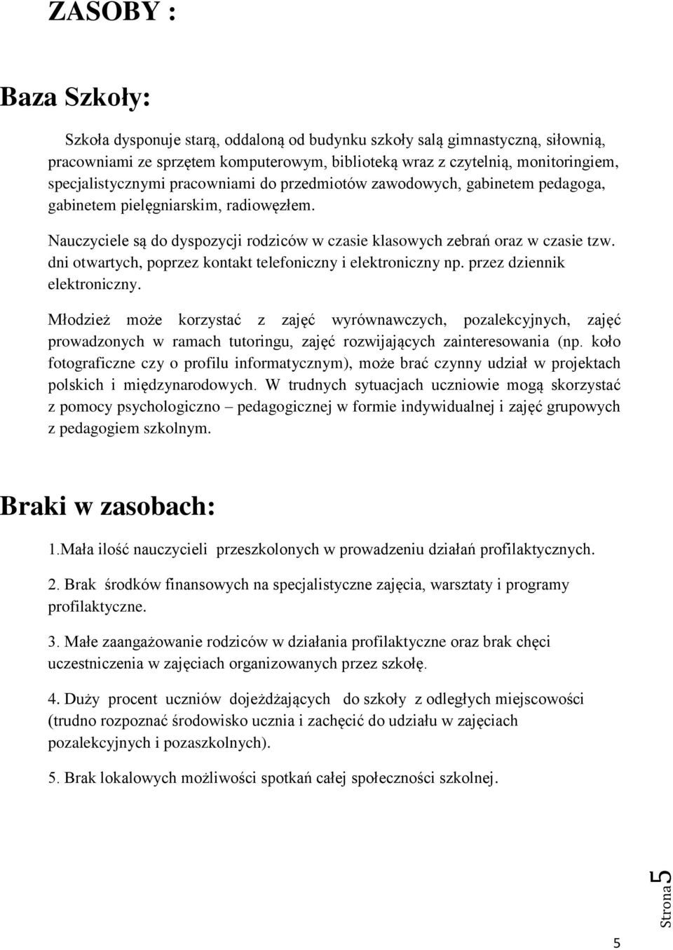 dni otwartych, poprzez kontakt telefoniczny i elektroniczny np. przez dziennik elektroniczny.