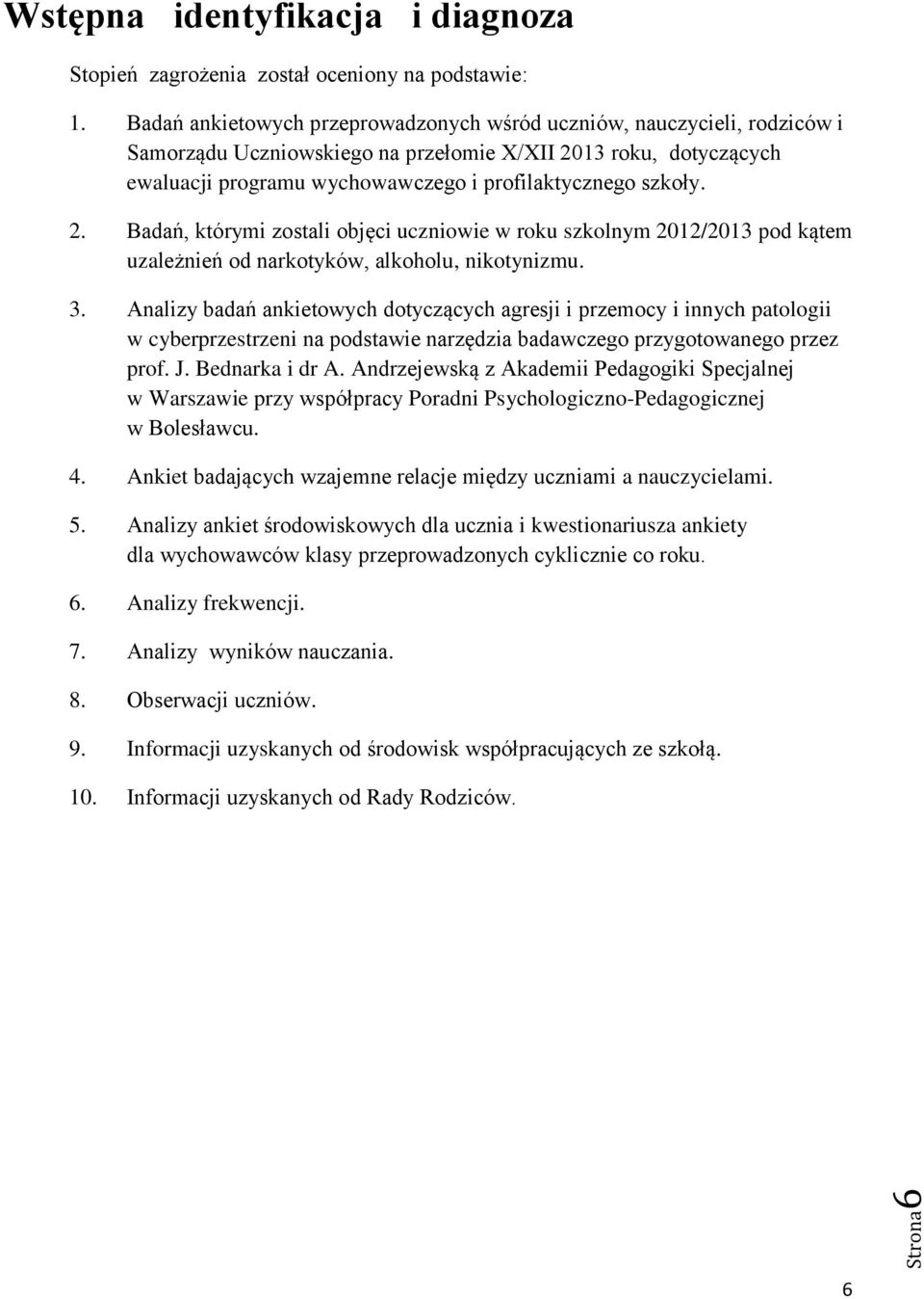 2. Badań, którymi zostali objęci uczniowie w roku szkolnym 2012/2013 pod kątem uzależnień od narkotyków, alkoholu, nikotynizmu. 3.