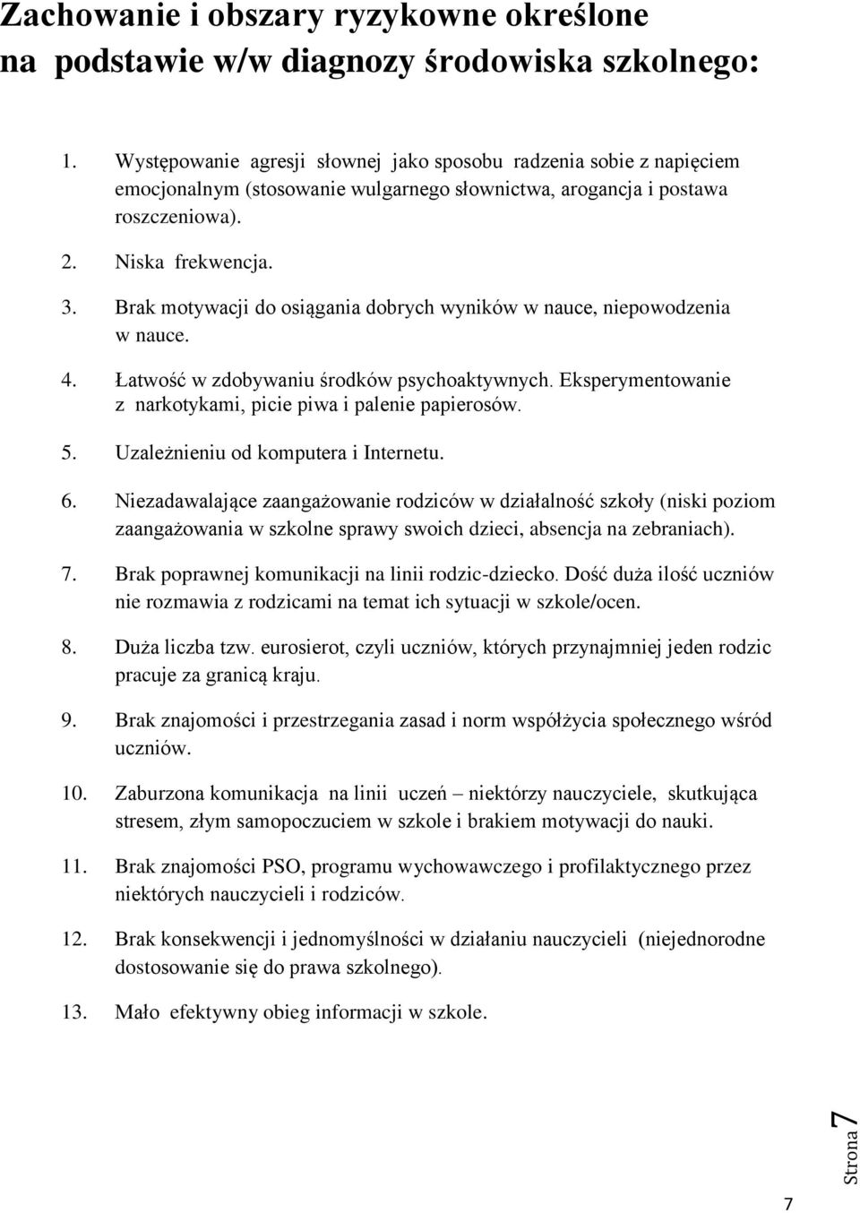 Brak motywacji do osiągania dobrych wyników w nauce, niepowodzenia w nauce. 4. Łatwość w zdobywaniu środków psychoaktywnych. Eksperymentowanie z narkotykami, picie piwa i palenie papierosów. 5.