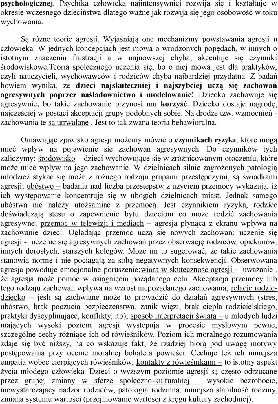 W jednych koncepcjach jest mowa o wrodzonych popędach, w innych o istotnym znaczeniu frustracji a w najnowszej chyba, akcentuje się czynniki środowiskowe.