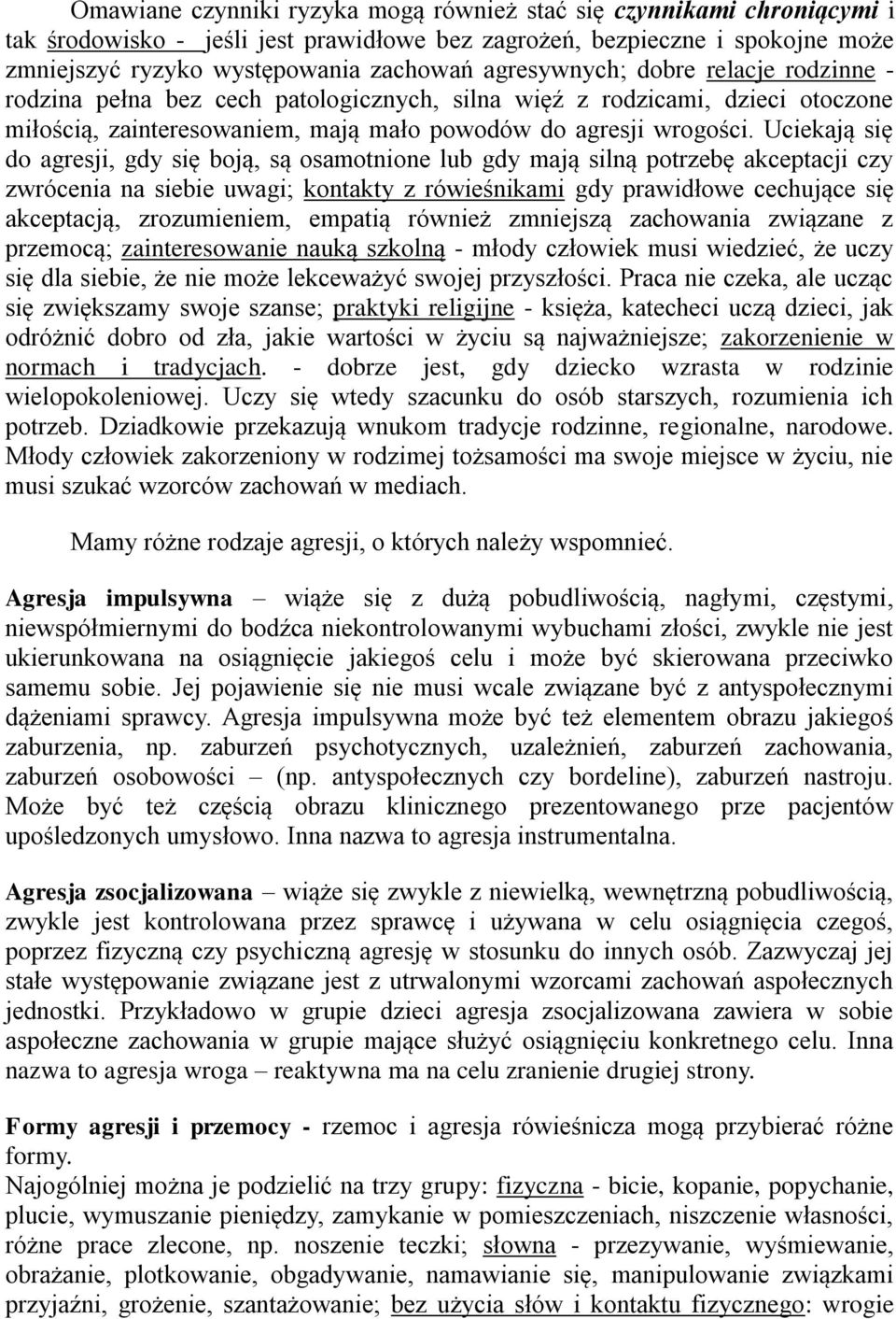 Uciekają się do agresji, gdy się boją, są osamotnione lub gdy mają silną potrzebę akceptacji czy zwrócenia na siebie uwagi; kontakty z rówieśnikami gdy prawidłowe cechujące się akceptacją,