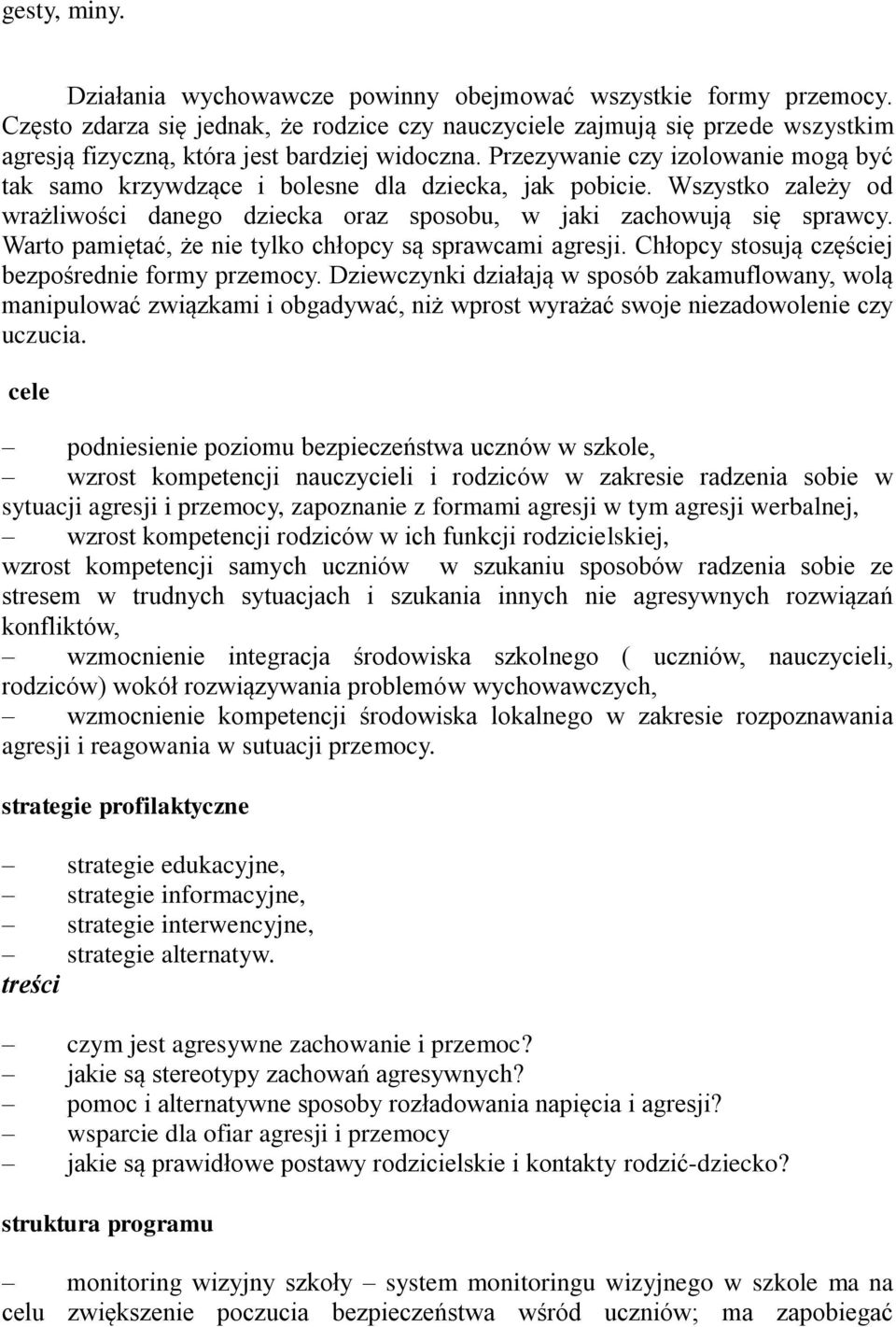 Przezywanie czy izolowanie mogą być tak samo krzywdzące i bolesne dla dziecka, jak pobicie. Wszystko zależy od wrażliwości danego dziecka oraz sposobu, w jaki zachowują się sprawcy.