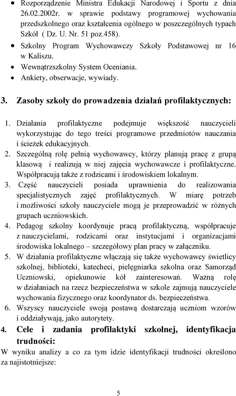 Zasoby szkoły do prowadzenia działań profilaktycznych: 1. Działania profilaktyczne podejmuje większość nauczycieli wykorzystując do tego treści programowe przedmiotów nauczania i ścieżek edukacyjnych.