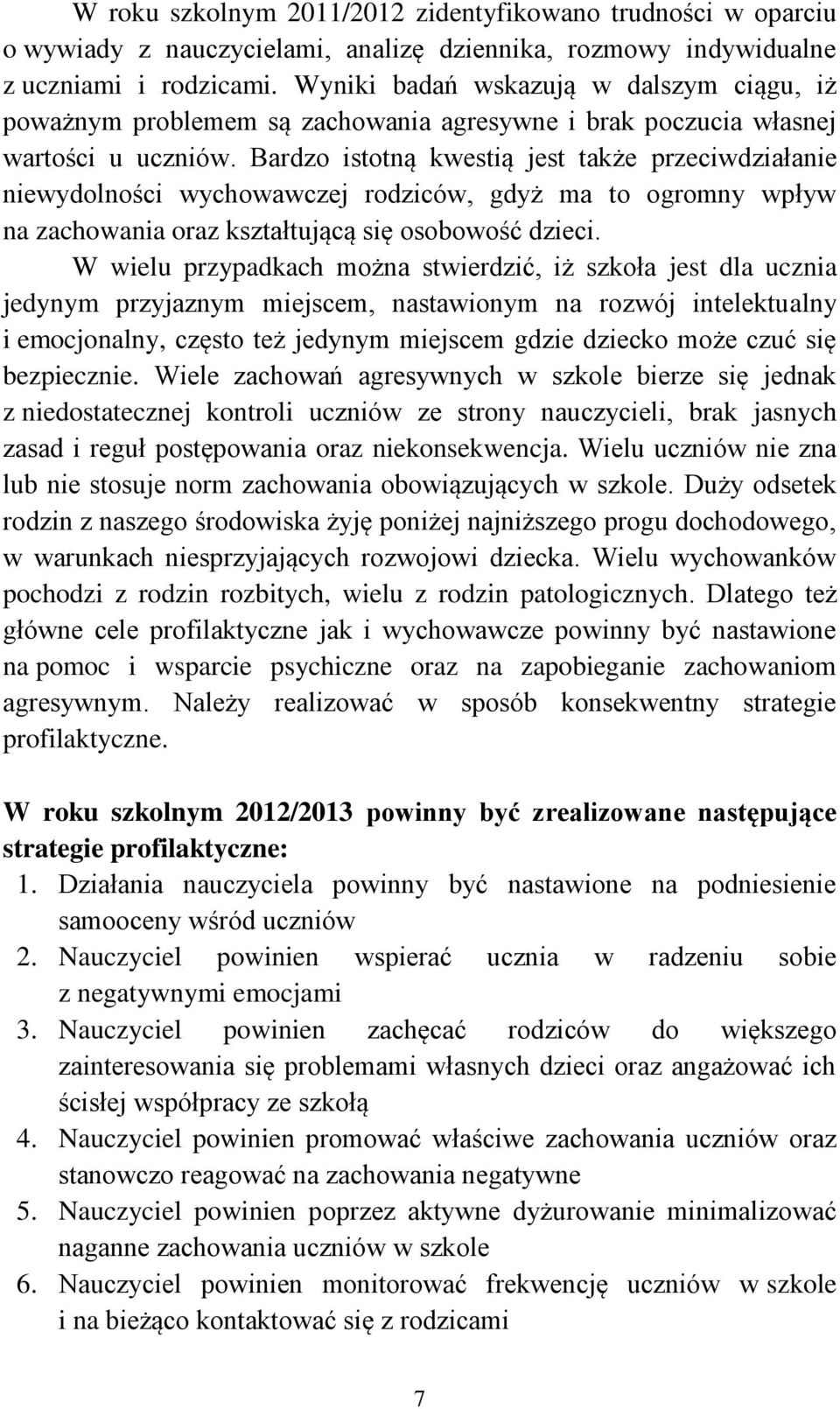 Bardzo istotną kwestią jest także przeciwdziałanie niewydolności wychowawczej rodziców, gdyż ma to ogromny wpływ na zachowania oraz kształtującą się osobowość dzieci.