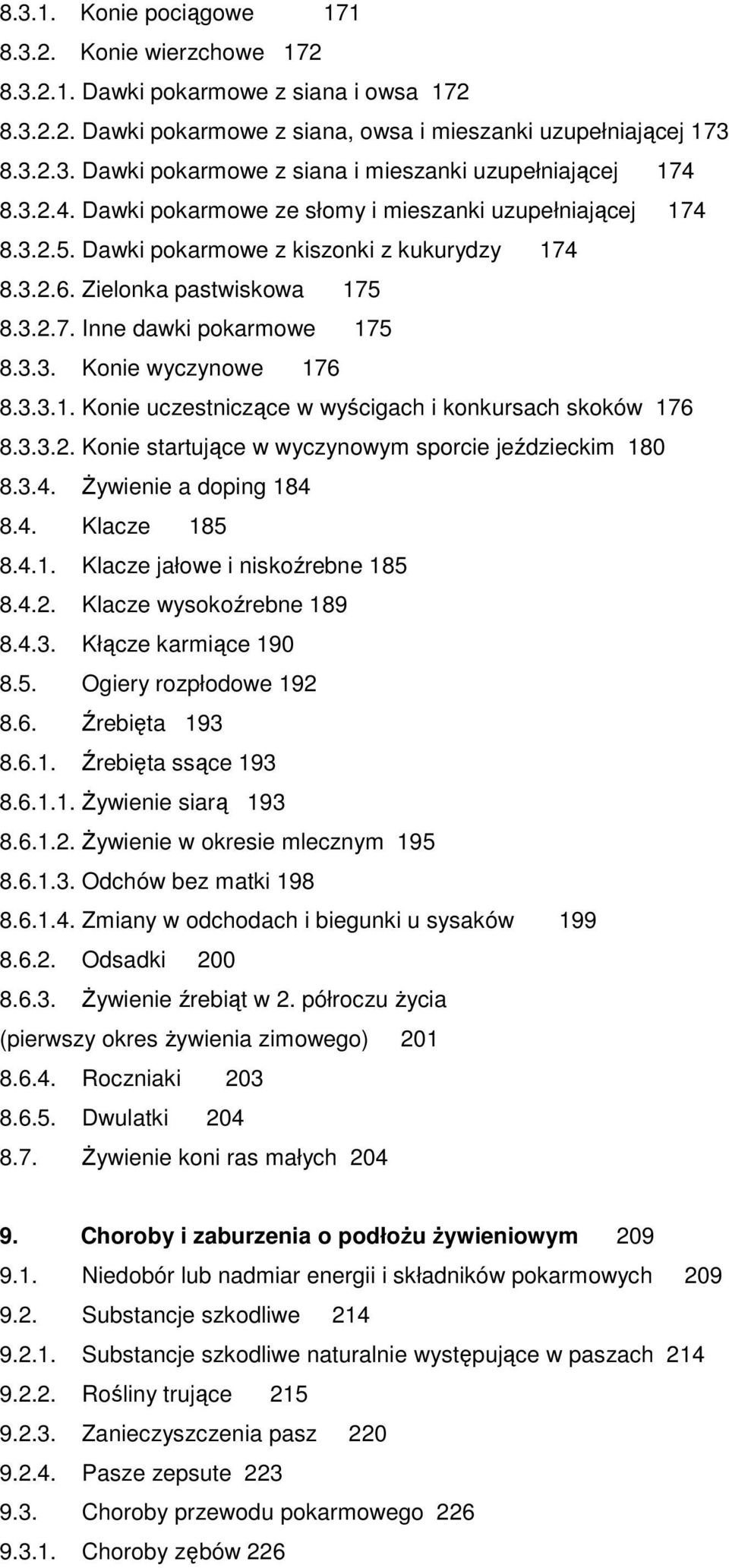 3.3.1. Konie uczestniczące w wyścigach i konkursach skoków 176 8.3.3.2. Konie startujące w wyczynowym sporcie jeździeckim 180 8.3.4. śywienie a doping 184 8.4. Klacze 185 8.4.1. Klacze jałowe i niskoźrebne 185 8.