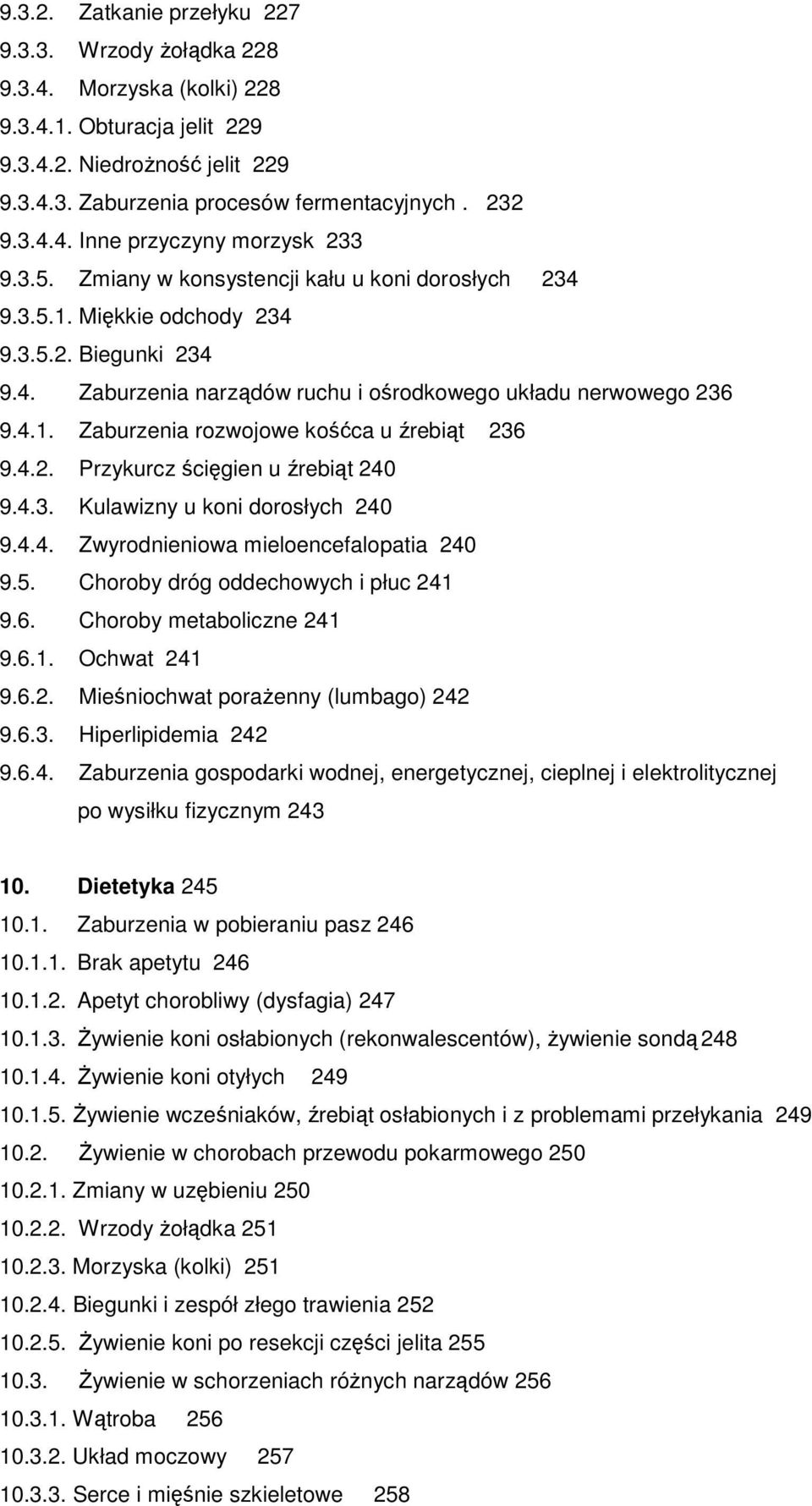 4.2. Przykurcz ścięgien u źrebiąt 240 9.4.3. Kulawizny u koni dorosłych 240 9.4.4. Zwyrodnieniowa mieloencefalopatia 240 9.5. Choroby dróg oddechowych i płuc 241 9.6. Choroby metaboliczne 241 9.6.1. Ochwat 241 9.