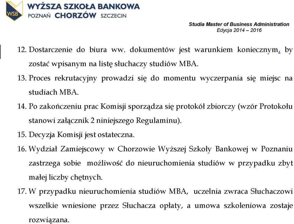 Po zakończeniu prac Komisji sporządza się protokół zbiorczy (wzór Protokołu stanowi załącznik 2 niniejszego Regulaminu). 15. Decyzja Komisji jest ostateczna. 16.