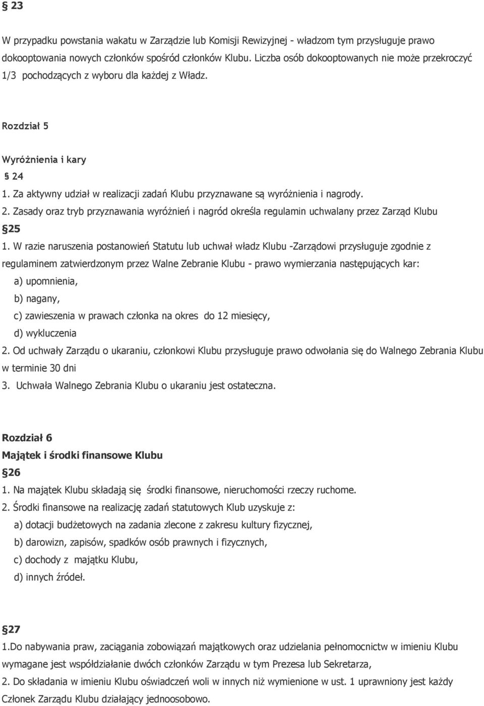 Za aktywny udział w realizacji zadań Klubu przyznawane są wyróżnienia i nagrody. 2. Zasady oraz tryb przyznawania wyróżnień i nagród określa regulamin uchwalany przez Zarząd Klubu 25 1.