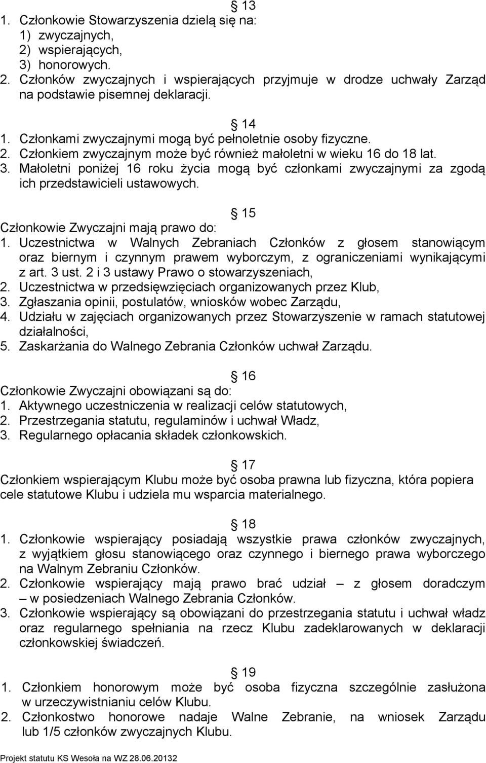 Małoletni poniżej 16 roku życia mogą być członkami zwyczajnymi za zgodą ich przedstawicieli ustawowych. 15 Członkowie Zwyczajni mają prawo do: 1.