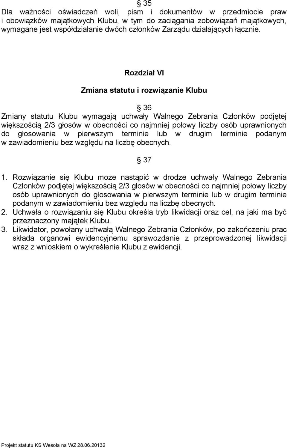 Rozdział VI Zmiana statutu i rozwiązanie Klubu 36 Zmiany statutu Klubu wymagają uchwały Walnego Zebrania Członków podjętej większością 2/3 głosów w obecności co najmniej połowy liczby osób