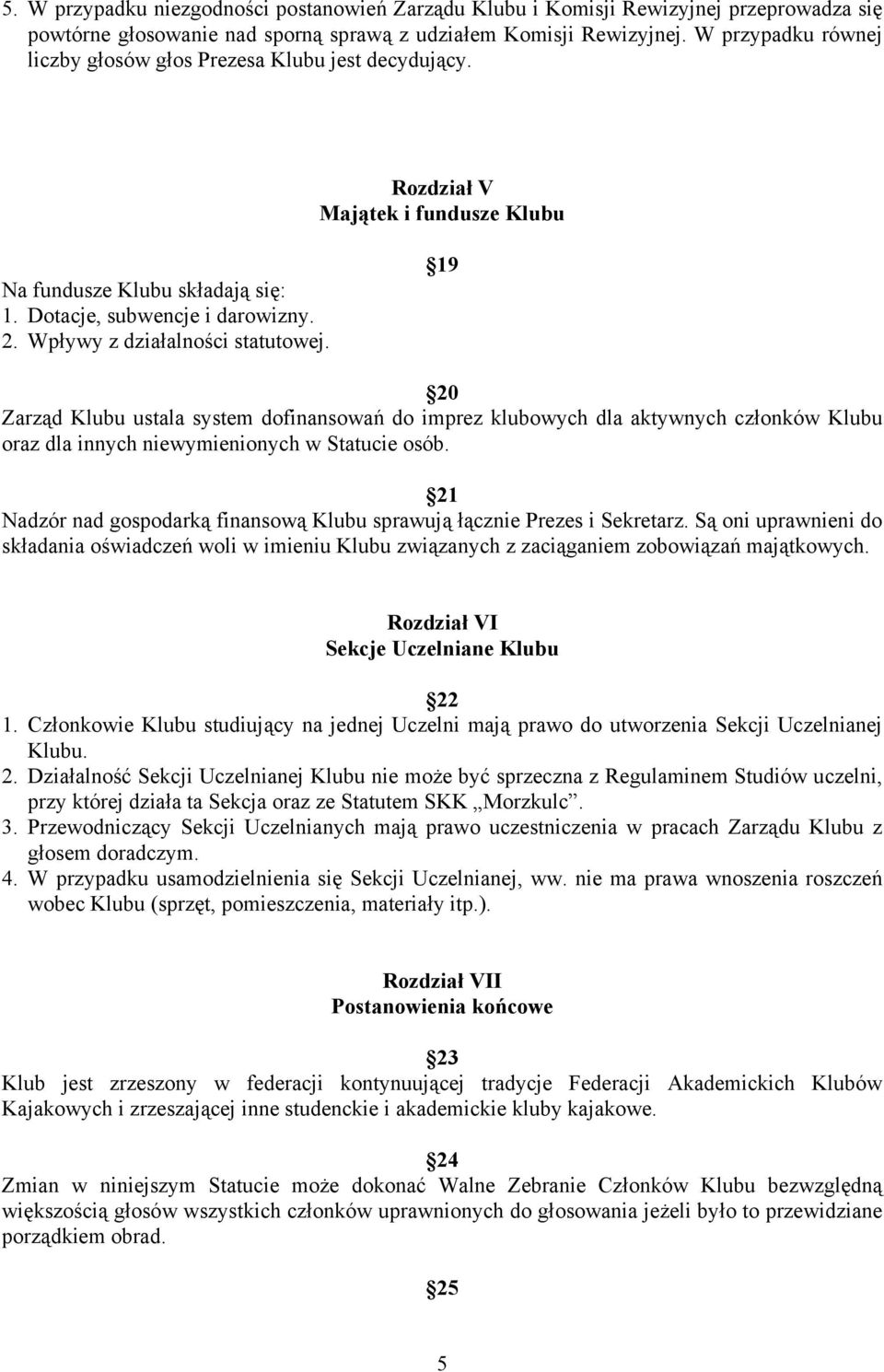 Wpływy z działalności statutowej. 19 20 Zarząd Klubu ustala system dofinansowań do imprez klubowych dla aktywnych członków Klubu oraz dla innych niewymienionych w Statucie osób.