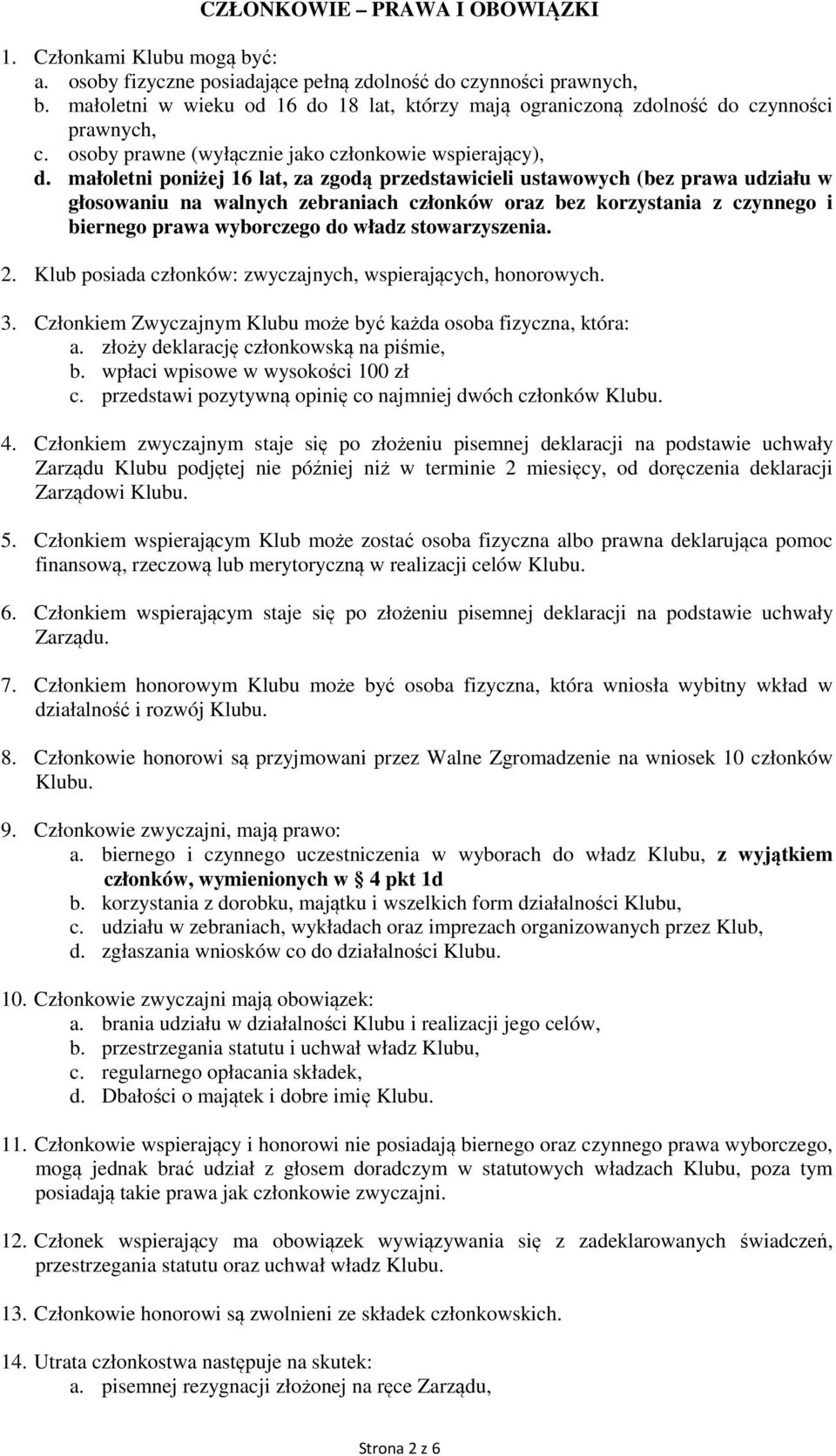 małoletni poniżej 16 lat, za zgodą przedstawicieli ustawowych (bez prawa udziału w głosowaniu na walnych zebraniach członków oraz bez korzystania z czynnego i biernego prawa wyborczego do władz