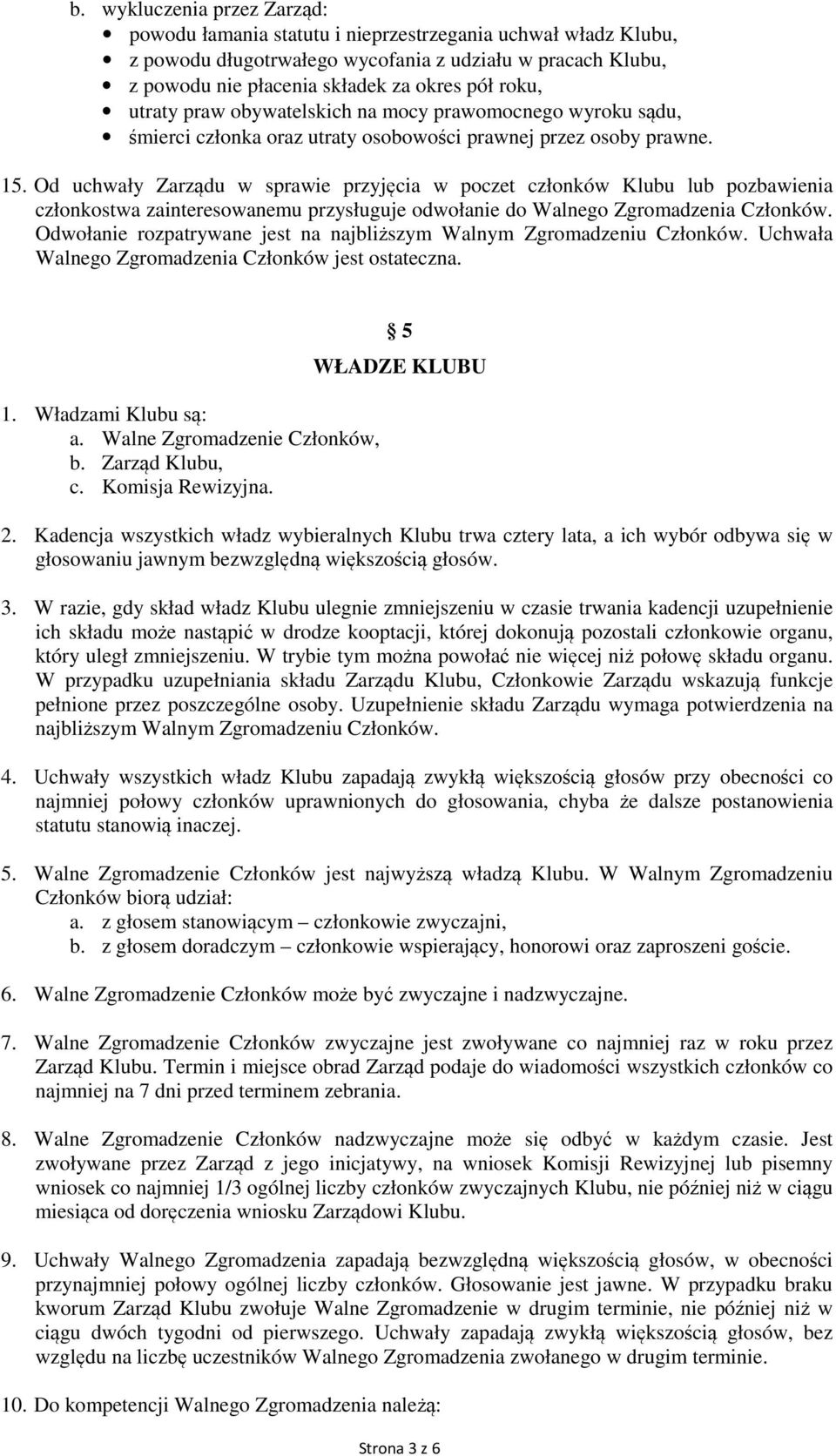 Od uchwały Zarządu w sprawie przyjęcia w poczet członków Klubu lub pozbawienia członkostwa zainteresowanemu przysługuje odwołanie do Walnego Zgromadzenia Członków.