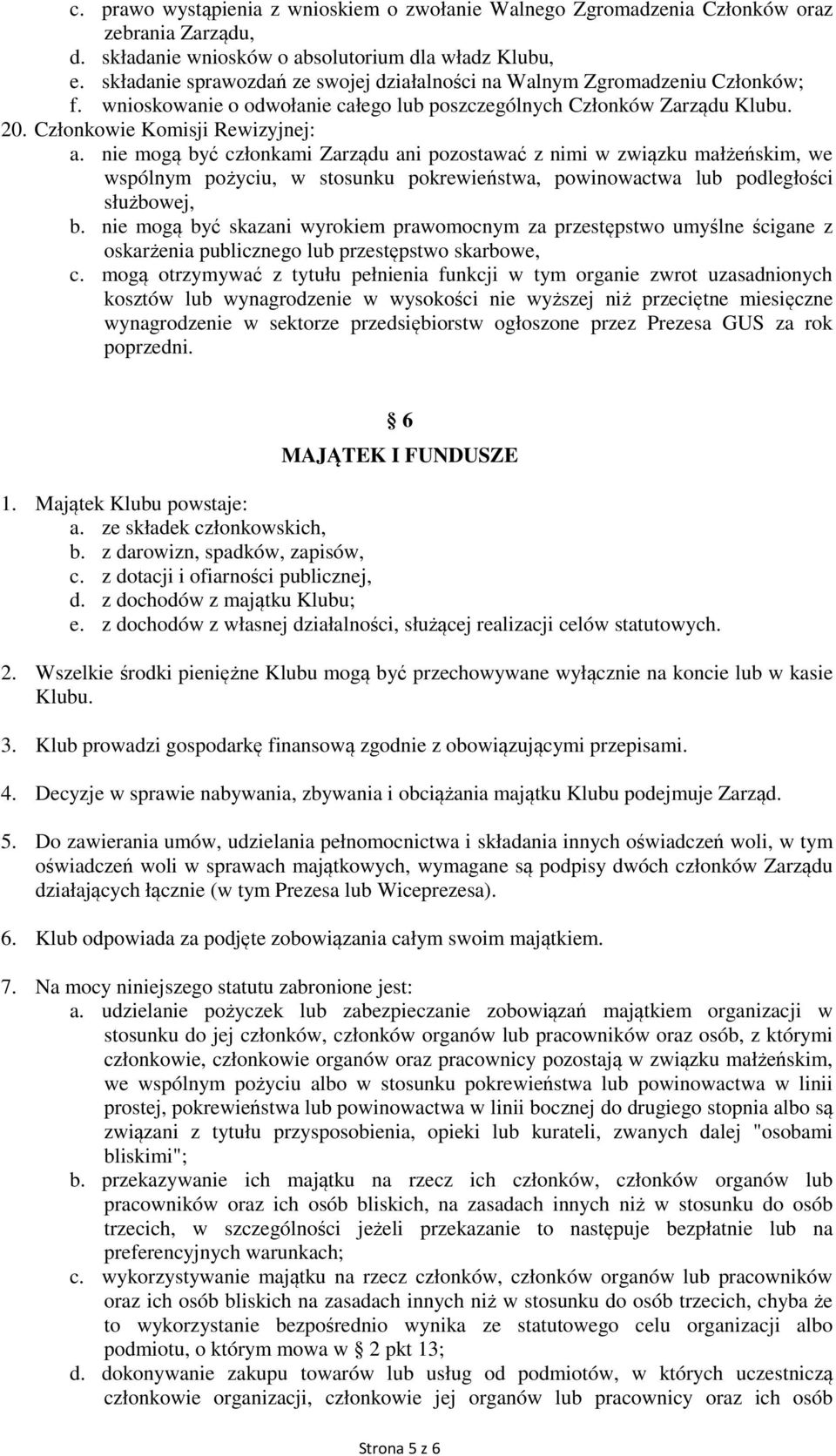 nie mogą być członkami Zarządu ani pozostawać z nimi w związku małżeńskim, we wspólnym pożyciu, w stosunku pokrewieństwa, powinowactwa lub podległości służbowej, b.