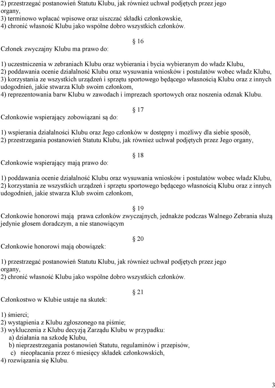 Członek zwyczajny Klubu ma prawo do: 16 1) uczestniczenia w zebraniach Klubu oraz wybierania i bycia wybieranym do władz Klubu, 2) poddawania ocenie działalność Klubu oraz wysuwania wniosków i