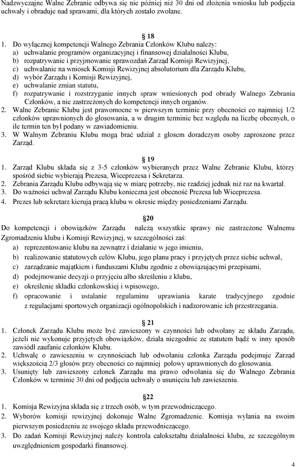 Rewizyjnej, c) uchwalanie na wniosek Komisji Rewizyjnej absolutorium dla Zarządu Klubu, d) wybór Zarządu i Komisji Rewizyjnej, e) uchwalanie zmian statutu, f) rozpatrywanie i rozstrzyganie innych