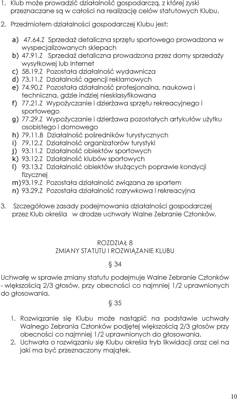 Z Pozostała działalność wydawnicza d) 73.11.Z Działalność agencji reklamowych e) 74.90.Z Pozostała działalność profesjonalna, naukowa i techniczna, gdzie indziej niesklasyfikowana f) 77.21.