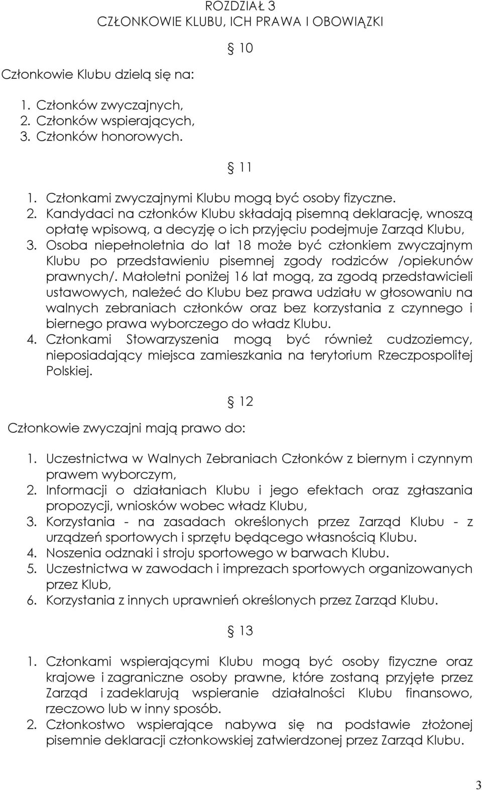 Osoba niepełnoletnia do lat 18 może być członkiem zwyczajnym Klubu po przedstawieniu pisemnej zgody rodziców /opiekunów prawnych/.