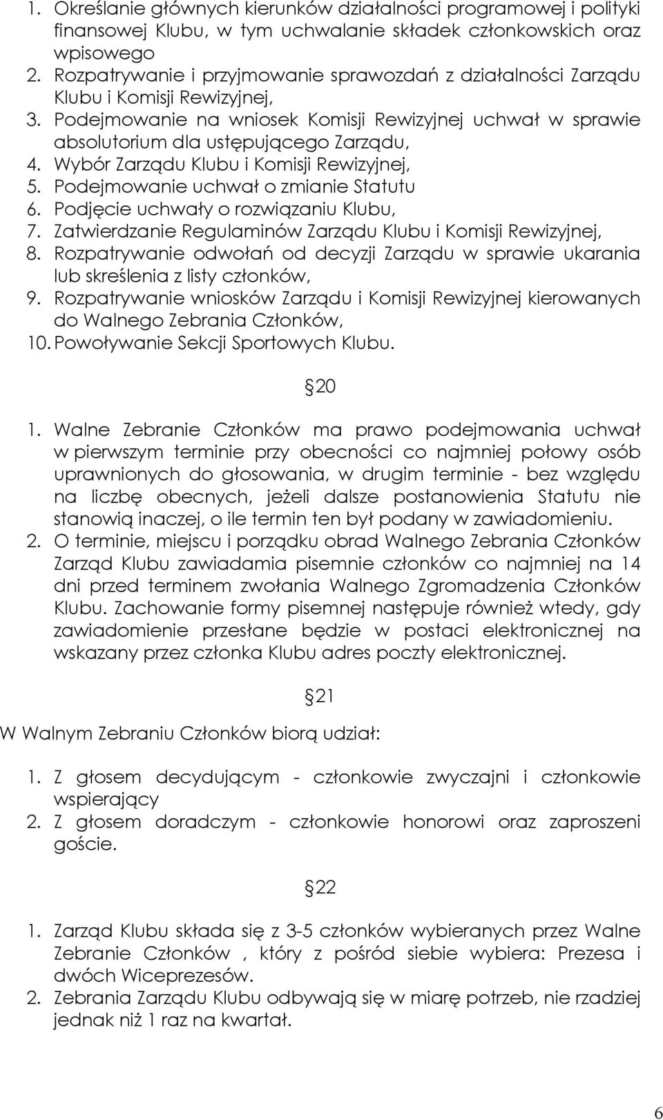 Wybór Zarządu Klubu i Komisji Rewizyjnej, 5. Podejmowanie uchwał o zmianie Statutu 6. Podjęcie uchwały o rozwiązaniu Klubu, 7. Zatwierdzanie Regulaminów Zarządu Klubu i Komisji Rewizyjnej, 8.