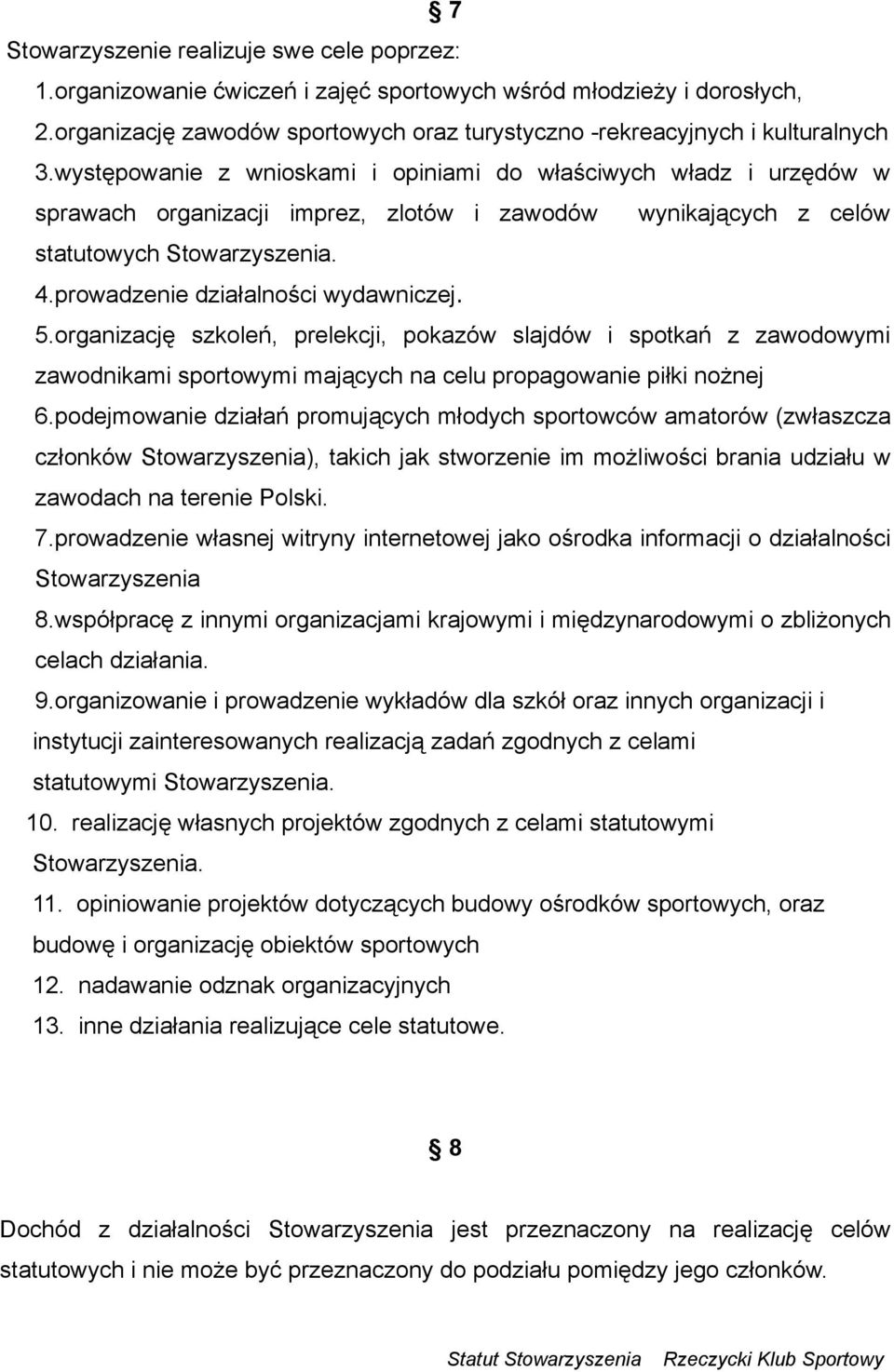 prowadzenie działalności wydawniczej. 5.organizację szkoleń, prelekcji, pokazów slajdów i spotkań z zawodowymi zawodnikami sportowymi mających na celu propagowanie piłki nożnej 6.