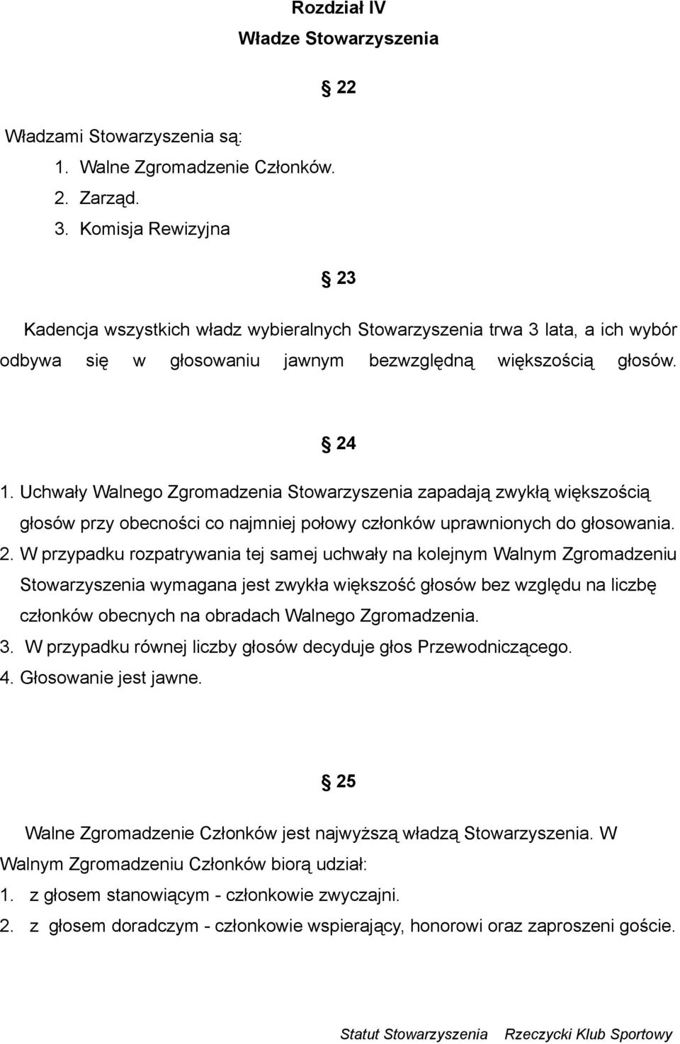 Uchwały Walnego Zgromadzenia Stowarzyszenia zapadają zwykłą większością głosów przy obecności co najmniej połowy członków uprawnionych do głosowania. 2.