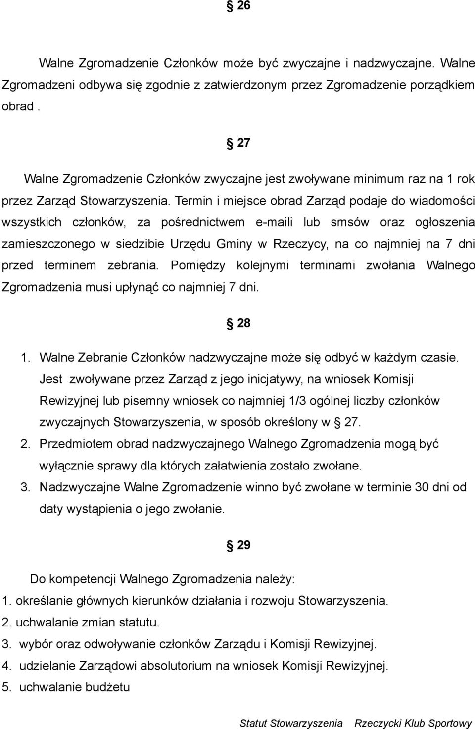 Termin i miejsce obrad Zarząd podaje do wiadomości wszystkich członków, za pośrednictwem e-maili lub smsów oraz ogłoszenia zamieszczonego w siedzibie Urzędu Gminy w Rzeczycy, na co najmniej na 7 dni