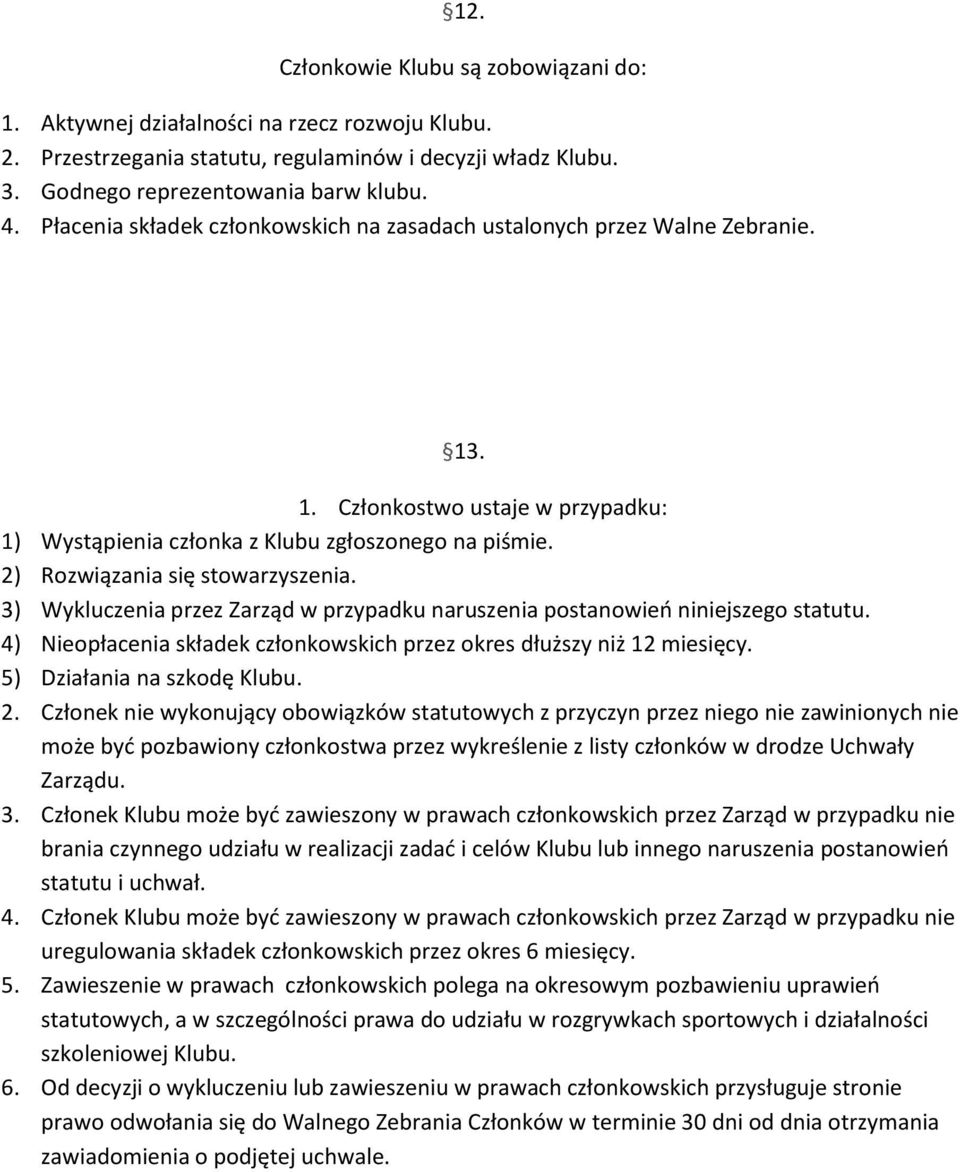 2) Rozwiązania się stowarzyszenia. 3) Wykluczenia przez Zarząd w przypadku naruszenia postanowieo niniejszego statutu. 4) Nieopłacenia składek członkowskich przez okres dłuższy niż 12 miesięcy.