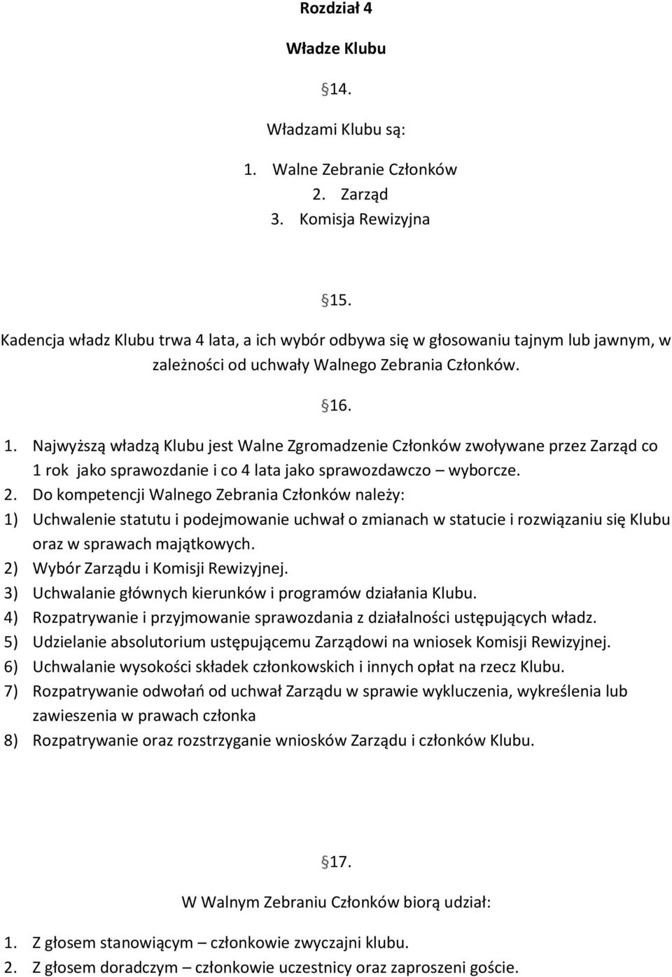 . 1. Najwyższą władzą Klubu jest Walne Zgromadzenie Członków zwoływane przez Zarząd co 1 rok jako sprawozdanie i co 4 lata jako sprawozdawczo wyborcze. 2.