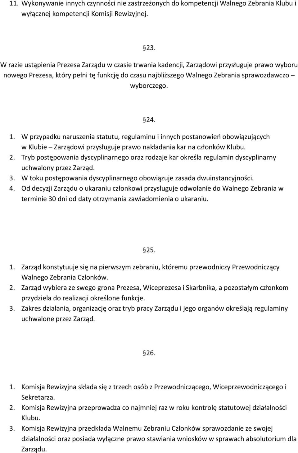 24. 1. W przypadku naruszenia statutu, regulaminu i innych postanowieo obowiązujących w Klubie Zarządowi przysługuje prawo nakładania kar na członków Klubu. 2.