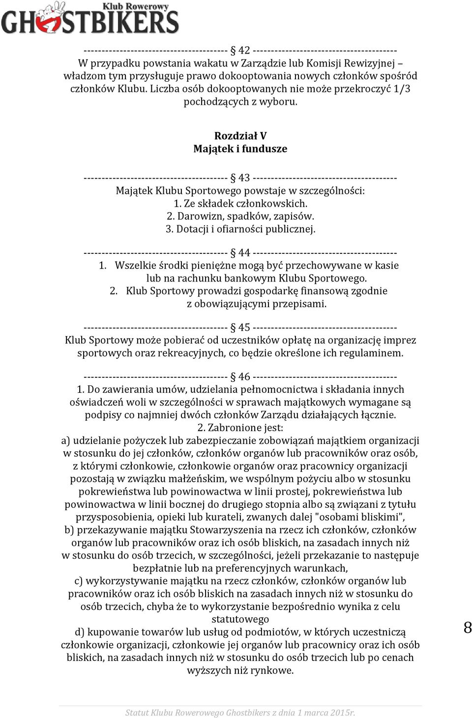 Rozdział V Majątek i fundusze ---------------------------------------- 43 ---------------------------------------- Majątek Klubu Sportowego powstaje w szczególności: 1. Ze składek członkowskich. 2.