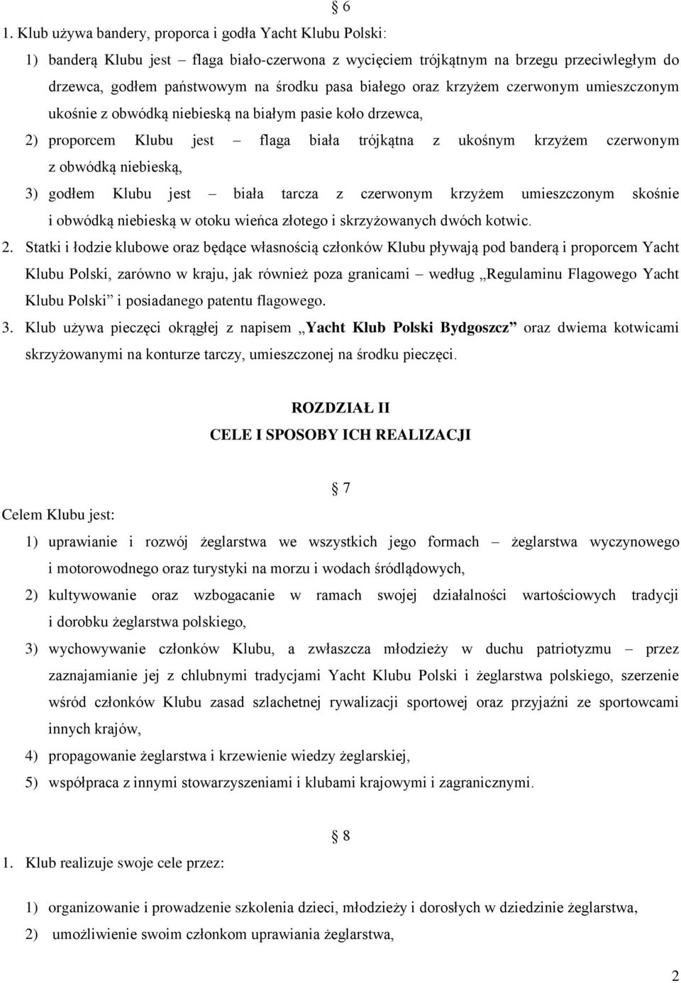 godłem Klubu jest biała tarcza z czerwonym krzyżem umieszczonym skośnie i obwódką niebieską w otoku wieńca złotego i skrzyżowanych dwóch kotwic. 2.