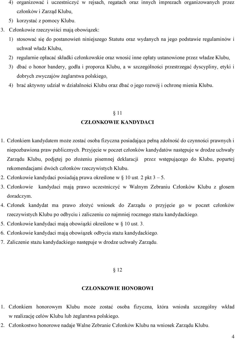 oraz wnosić inne opłaty ustanowione przez władze Klubu, 3) dbać o honor bandery, godła i proporca Klubu, a w szczególności przestrzegać dyscypliny, etyki i dobrych zwyczajów żeglarstwa polskiego, 4)