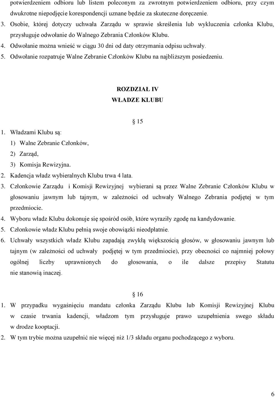 Odwołanie można wnieść w ciągu 30 dni od daty otrzymania odpisu uchwały. 5. Odwołanie rozpatruje Walne Zebranie Członków Klubu na najbliższym posiedzeniu. ROZDZIAŁ IV WŁADZE KLUBU 15 1.