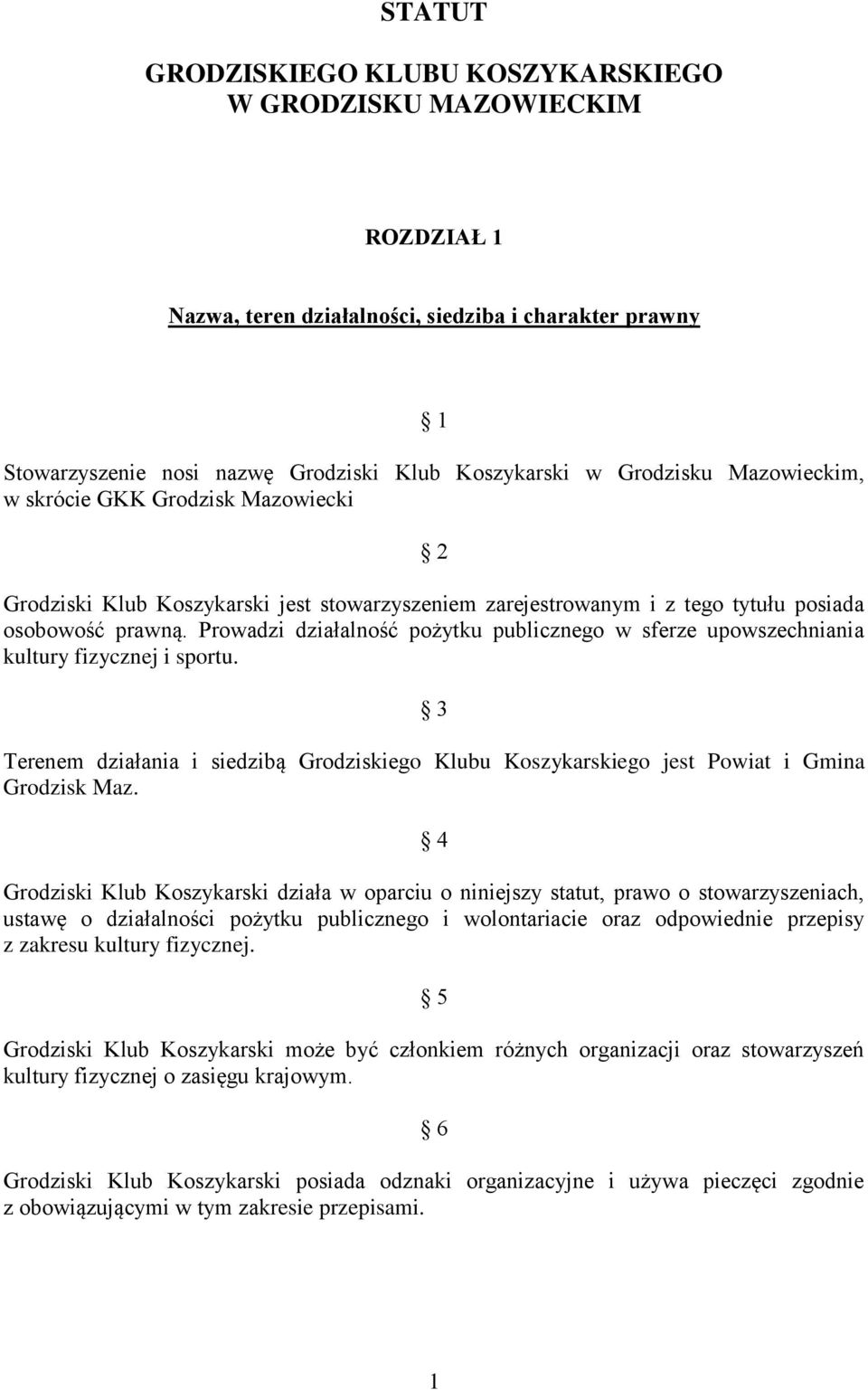 Prowadzi działalność pożytku publicznego w sferze upowszechniania kultury fizycznej i sportu. 3 Terenem działania i siedzibą Grodziskiego Klubu Koszykarskiego jest Powiat i Gmina Grodzisk Maz.