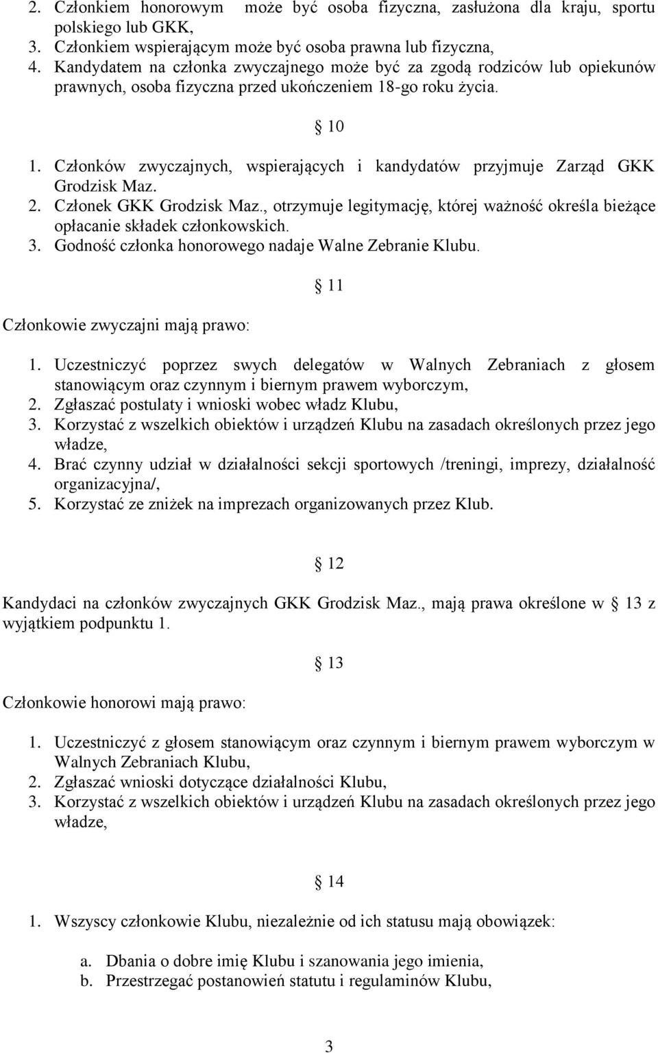 Członków zwyczajnych, wspierających i kandydatów przyjmuje Zarząd GKK Grodzisk Maz. 2. Członek GKK Grodzisk Maz., otrzymuje legitymację, której ważność określa bieżące opłacanie składek członkowskich.